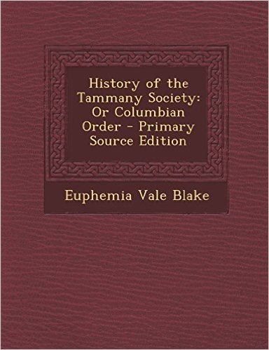 History of the Tammany Society: Or Columbian Order - Primary Source Edition