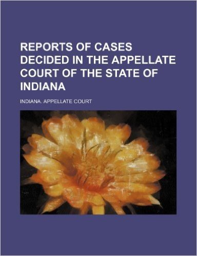Reports of Cases Decided in the Appellate Court of the State of Indiana (Volume 51)