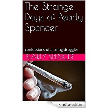 The Strange Days of Pearly Spencer: confessions of a smug druggler (English Edition) [Kindle-editie]