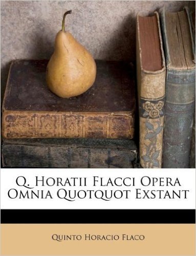 Q. Horatii Flacci Opera Omnia Quotquot Exstant
