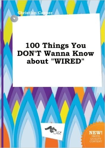 100 Things You Don't Wanna Know about Wired