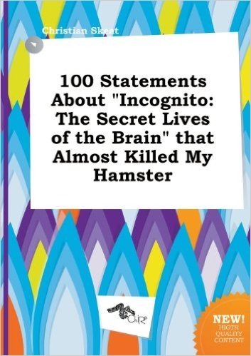 100 Statements about Incognito: The Secret Lives of the Brain That Almost Killed My Hamster