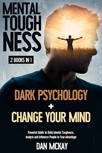 MENTAL TOUGHNESS: 2 BOOKS IN 1 DARK PSYCHOLOGY AND MANIPULATION+CHANGE YOUR MIND: POWERFUL HABITS TO BUILD MENTAL TOUGHNESS, ANALYZE AND INFLUENCE PEOPLE TO YOUR ADVANTAGE (English Edition)
