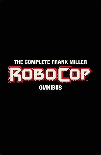 The Complete Frank Miller RoboCop Omnibus baixar