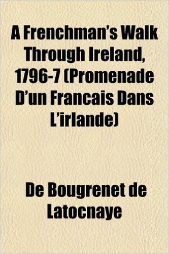 A Frenchman's Walk Through Ireland, 1796-7 (Promenade D'Un Francais Dans L'Irlande)
