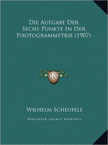 Die Aufgabe Der Sechs Punkte in Der Photogrammetrie (1907) Die Aufgabe Der Sechs Punkte in Der Photogrammetrie (1907)