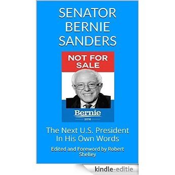 SENATOR BERNIE SANDERS: The Next U.S. President In His Own Words (English Edition) [Kindle-editie]