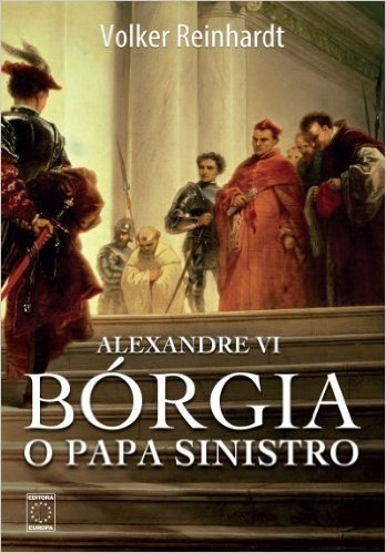 Alexandre VI: Bórgia, o papa sinistro
