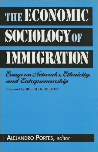 The Economic Sociology of Immigration: Essays on Networks, Ethnicity, and Entrepreneurship