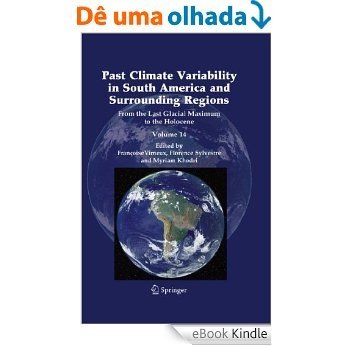 Past Climate Variability in South America and Surrounding Regions: From the Last Glacial Maximum to the Holocene: 14 (Developments in Paleoenvironmental Research) [eBook Kindle]
