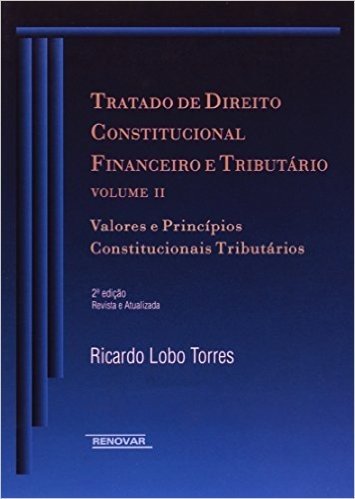 Tratado de Direito Constitucional Financeiro e Tributário.  Valores e Princípios Constitucionais Tributários - Volume II