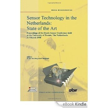Sensor Technology in the Netherlands: State of the Art: Proceedings of the Dutch Sensor Conference held at the University of Twente, The Netherlands, 2-3 March 1998 (Mesa Monographs) [eBook Kindle]