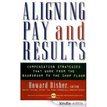 Aligning Pay and Results: Compensation Strategies That Work from the Boardroom to the Shop Floor [Kindle-editie] beoordelingen