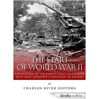 The Start of World War II: The History of the Events that Culminated with Nazi Germany's Invasion of Poland (English Edition) [Kindle-editie]