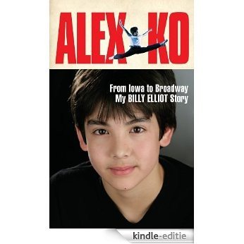 Alex Ko: From Iowa to Broadway, My Billy Elliot Story [Kindle-editie]