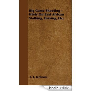 Big Game Shooting - Hints on East African Stalking, Driving, Etc. [Kindle-editie]