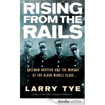 Rising from the Rails: Pullman Porters and the Making of the Black Middle Class [Kindle-editie]