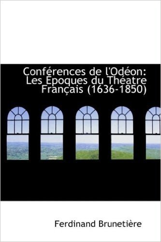 Conf Rences de L'Od on: Les Poques Du Th Atre Fran Ais (1636-1850)