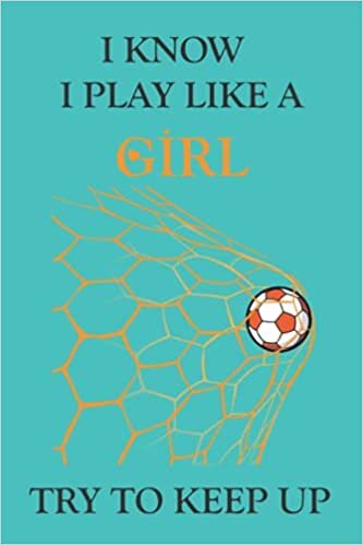indir I Know I Play Like a Girl Try to Keep Up: Soccer Blank Lined College Ruled Notebook, 100 Pages Notebook/ Journal for Girls, Women to Write and Taking Notes, A Notepad for Soccer Player