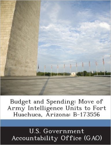 Budget and Spending: Move of Army Intelligence Units to Fort Huachuca, Arizona: B-173556