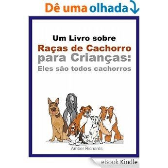 Um Livro Sobre Raças De Cachorro Para Crianças: Eles São Todos Cachorros [eBook Kindle]