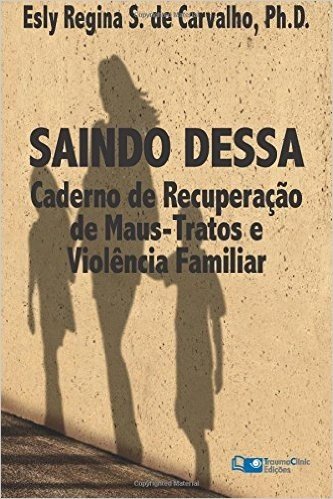 Saindo Dessa: Caderno de Recuperacao de Maus-Tratos E a Violencia Familiar