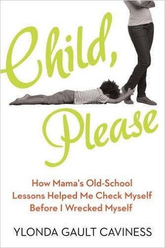 Child, Please: How Mama's Old-School Lessons Helped Me Check Myself Before I Wrecked Myself baixar