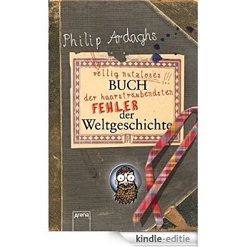 Philip Ardaghs völlig nutzloses Buch der haarsträubendsten Fehler der Weltgeschichte (German Edition) [Kindle-editie] beoordelingen