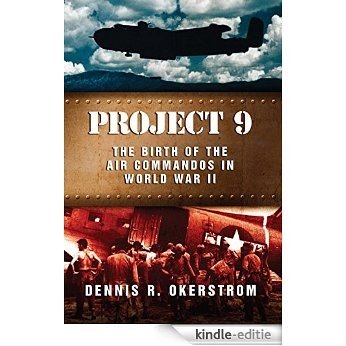 Project 9: The Birth of the Air Commandos in World War II (American Military Experience) [Kindle-editie]
