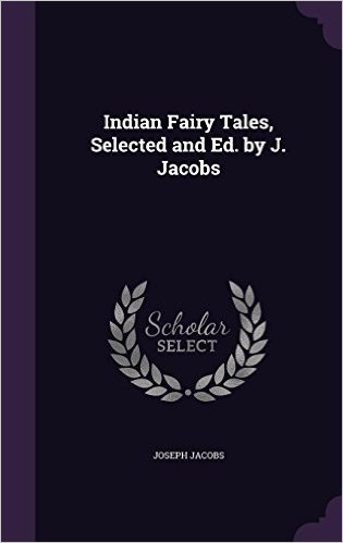 Indian Fairy Tales, Selected and Ed. by J. Jacobs