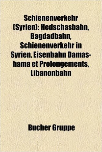 Schienenverkehr (Syrien): Bagdadbahn, Hedschasbahn, Schienenverkehr in Syrien, Bahnstrecke Haifa-Dar'a, Eisenbahn Damas-Hama Et Prolongements