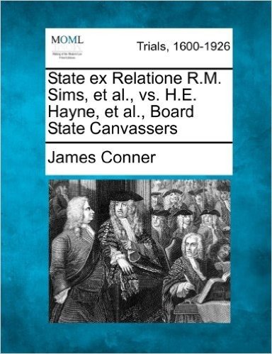 State Ex Relatione R.M. Sims, et al., vs. H.E. Hayne, et al., Board State Canvassers