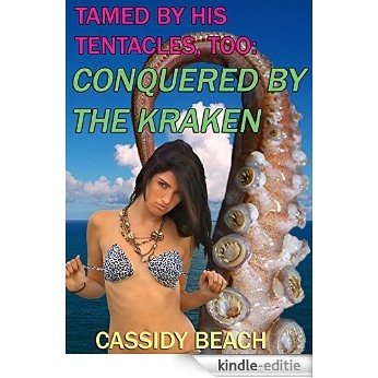 Tamed by His Tentacles, Too: Conquered by the Kraken (FantaSeas by Cassidy Beach Book 4) (English Edition) [Kindle-editie]