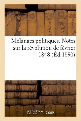 Melanges Politiques. Notes Sur La Revolution de Fevrier 1848. de La Demonstration Du 15 Mai 1848