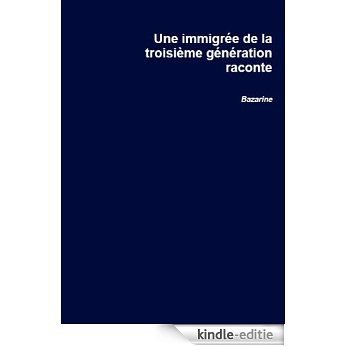 Une immigrée de la troisième génération raconte : Un siècle après l'arrivée en France (French Edition) [Kindle-editie]