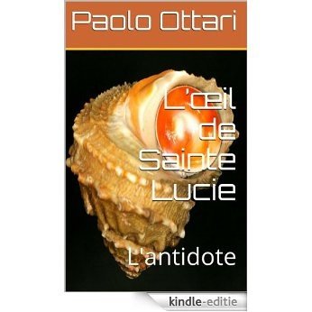 L'œil de Sainte Lucie: L'antidote (Paolo Ottari t. 2) (French Edition) [Kindle-editie]