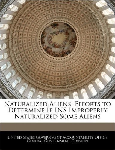 Naturalized Aliens: Efforts to Determine If Ins Improperly Naturalized Some Aliens
