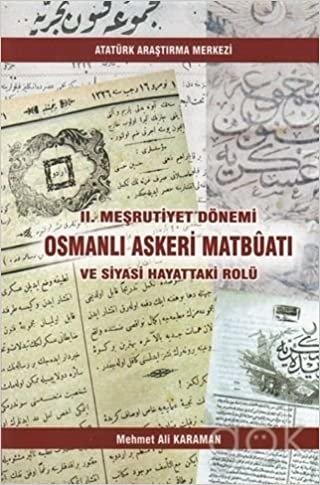 2. Meşrutiyet Dönemi Osmanlı Askeri Matbüatı ve Siyasi Hayattaki Rolü