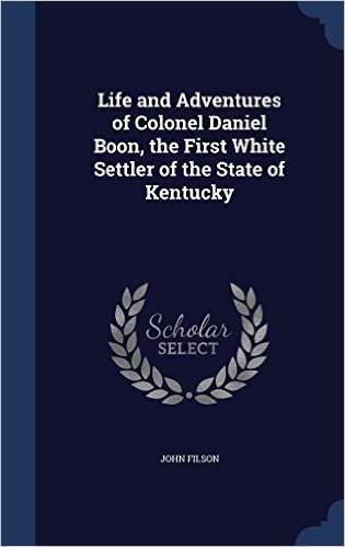 Life and Adventures of Colonel Daniel Boon, the First White Settler of the State of Kentucky