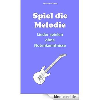 Spiel die Melodie: Lieder spielen ohne Notenkenntnisse (German Edition) [Kindle-editie] beoordelingen