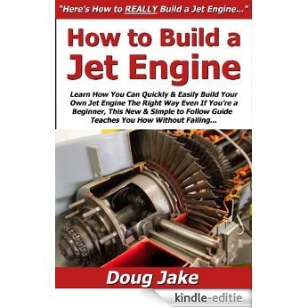 How to Build a Jet Engine: Learn How You Can Quickly & Easily Build Your Own Jet Engines The Right Way Even If You're a Beginner, This New & Simple to ... You How Without Failing (English Edition) [Kindle-editie] beoordelingen