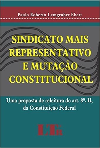 Sindicato Mais Representativo e Mutação Constitucional. Uma Proposta de Releitura do Artigo 8º II, da Constituição Federal