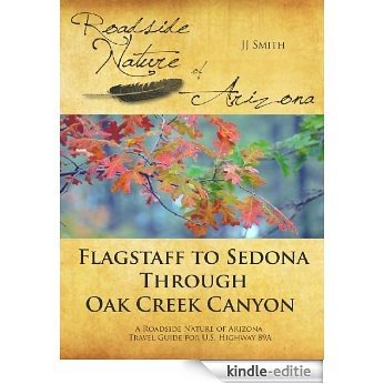 Flagstaff to Sedona through Oak Creek Canyon: A Roadside Nature of Arizona Travel Guide for U.S. Highway 89A (English Edition) [Kindle-editie]