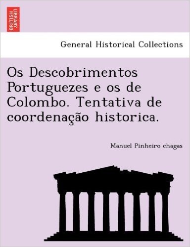 OS Descobrimentos Portuguezes E OS de Colombo. Tentativa de Coordenac A O Historica.