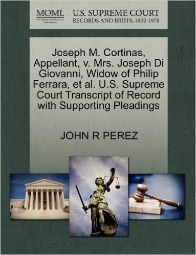 Joseph M. Cortinas, Appellant, V. Mrs. Joseph Di Giovanni, Widow of Philip Ferrara, et al. U.S. Supreme Court Transcript of Record with Supporting Ple baixar