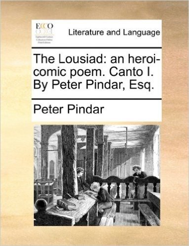 The Lousiad: An Heroi-Comic Poem. Canto I. by Peter Pindar, Esq.