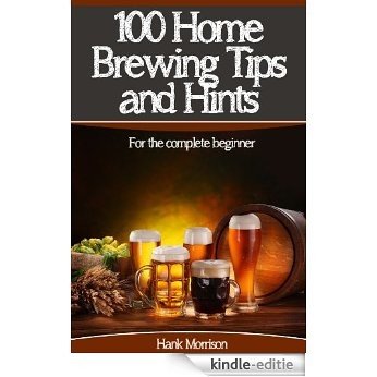 100 Homebrewing Tips and Hints for Beginners (English Edition) [Kindle-editie]