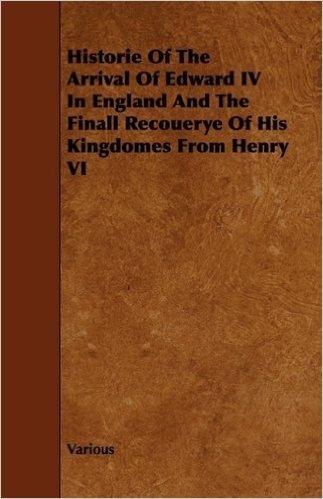 Historie of the Arrival of Edward IV in England and the Finall Recouerye of His Kingdomes from Henry VI baixar
