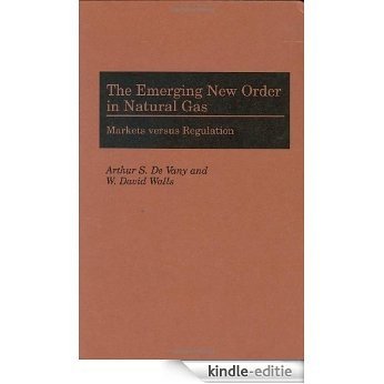 The Emerging New Order in Natural Gas: Markets versus Regulation [Kindle-editie]