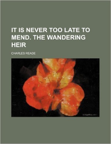 It Is Never Too Late to Mend. the Wandering Heir